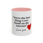 Coffee Mug — "You're the Best Thing I Ever Found on the Internet" Love You Accent Mug
