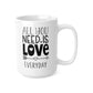 All You Need Is Love Everyday Ceramic Mug — 11oz & 15oz Coffee Cup