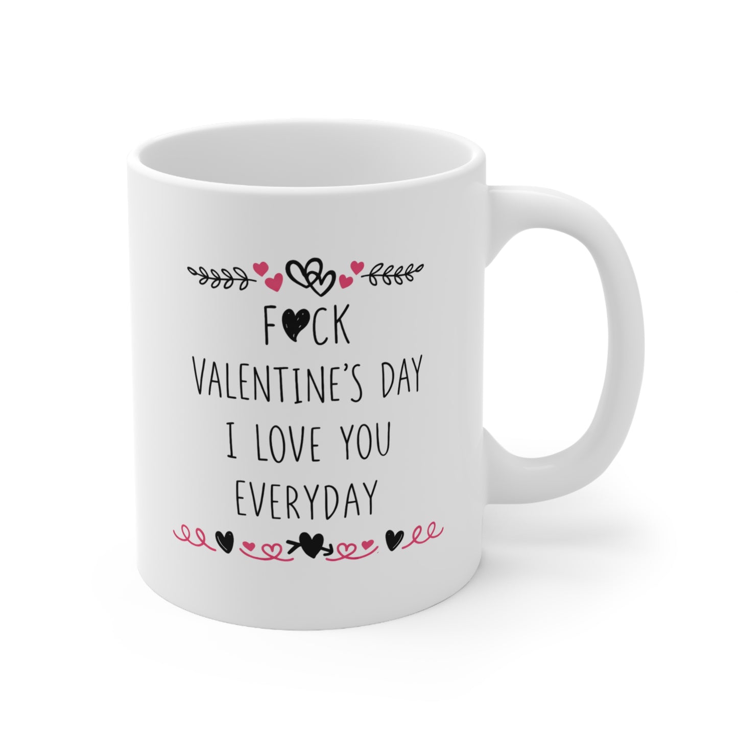 Valentine’s Mug — “F*ck Valentine’s Day I Love You Everyday” Ceramic Coffee Cup (11oz & 15oz)