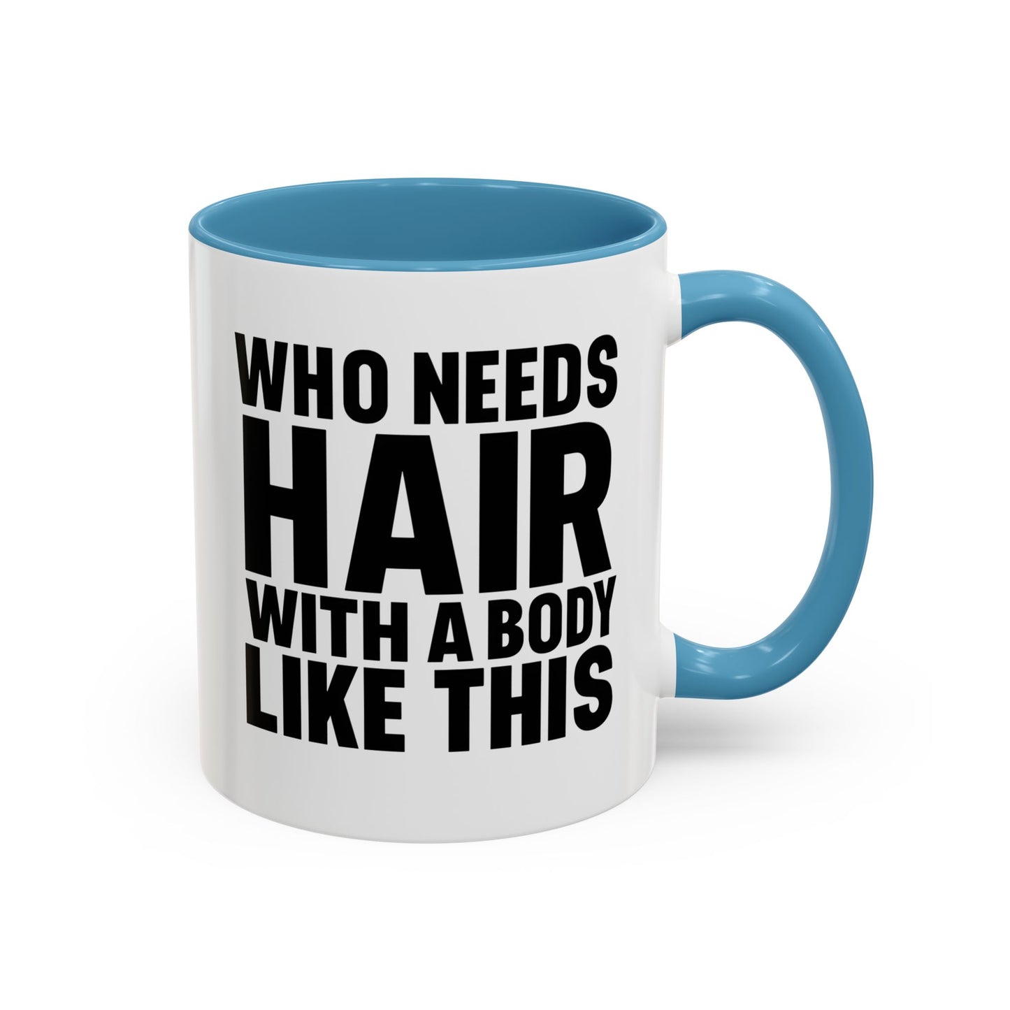 Coffee Mug — "Who Needs Hair With A Body Like This" Funny Gift