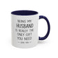 Being My Husband Coffee Mug — "Being My Husband Is Really The Only Gift You Need" Gift Mug