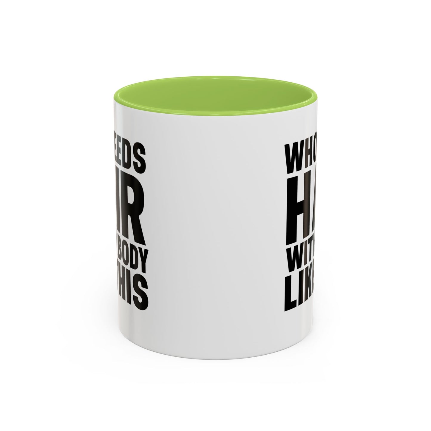 Coffee Mug — "Who Needs Hair With A Body Like This" Funny Gift