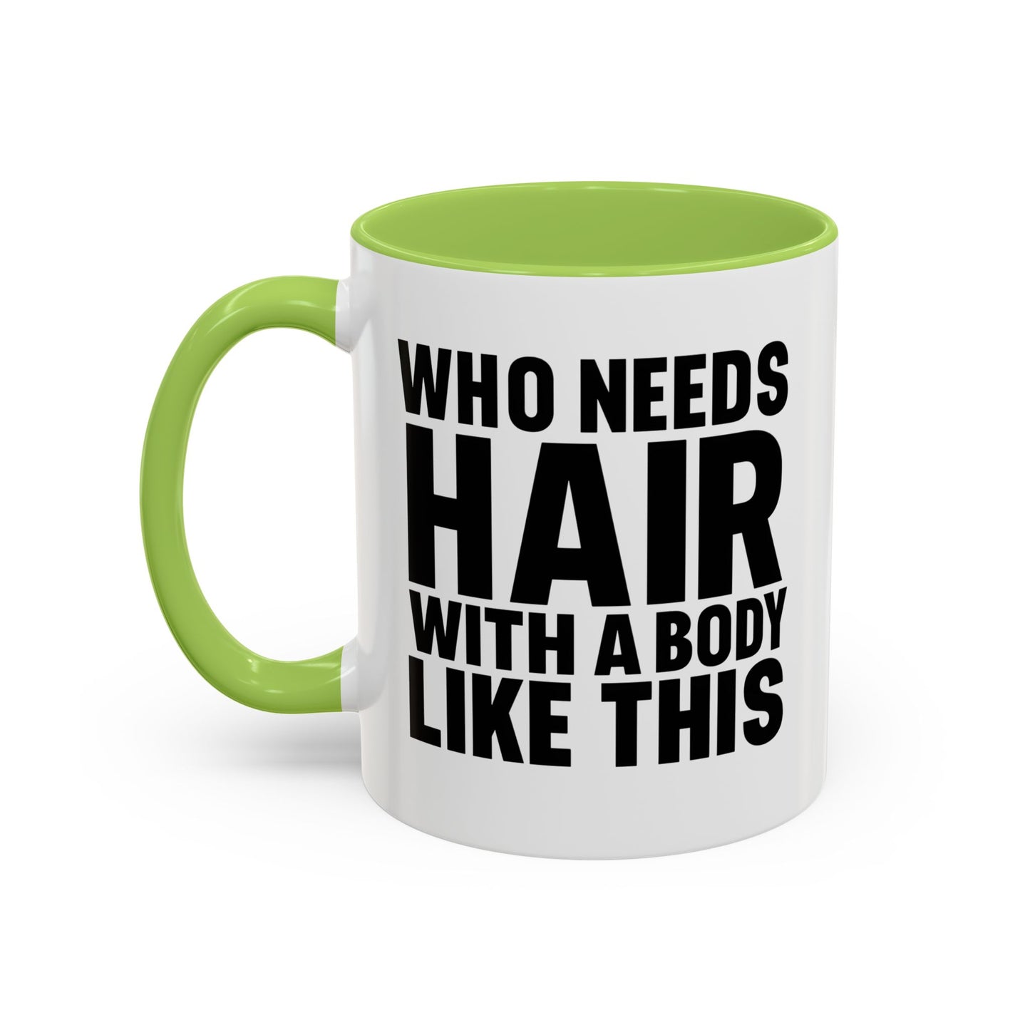 Coffee Mug — "Who Needs Hair With A Body Like This" Funny Gift
