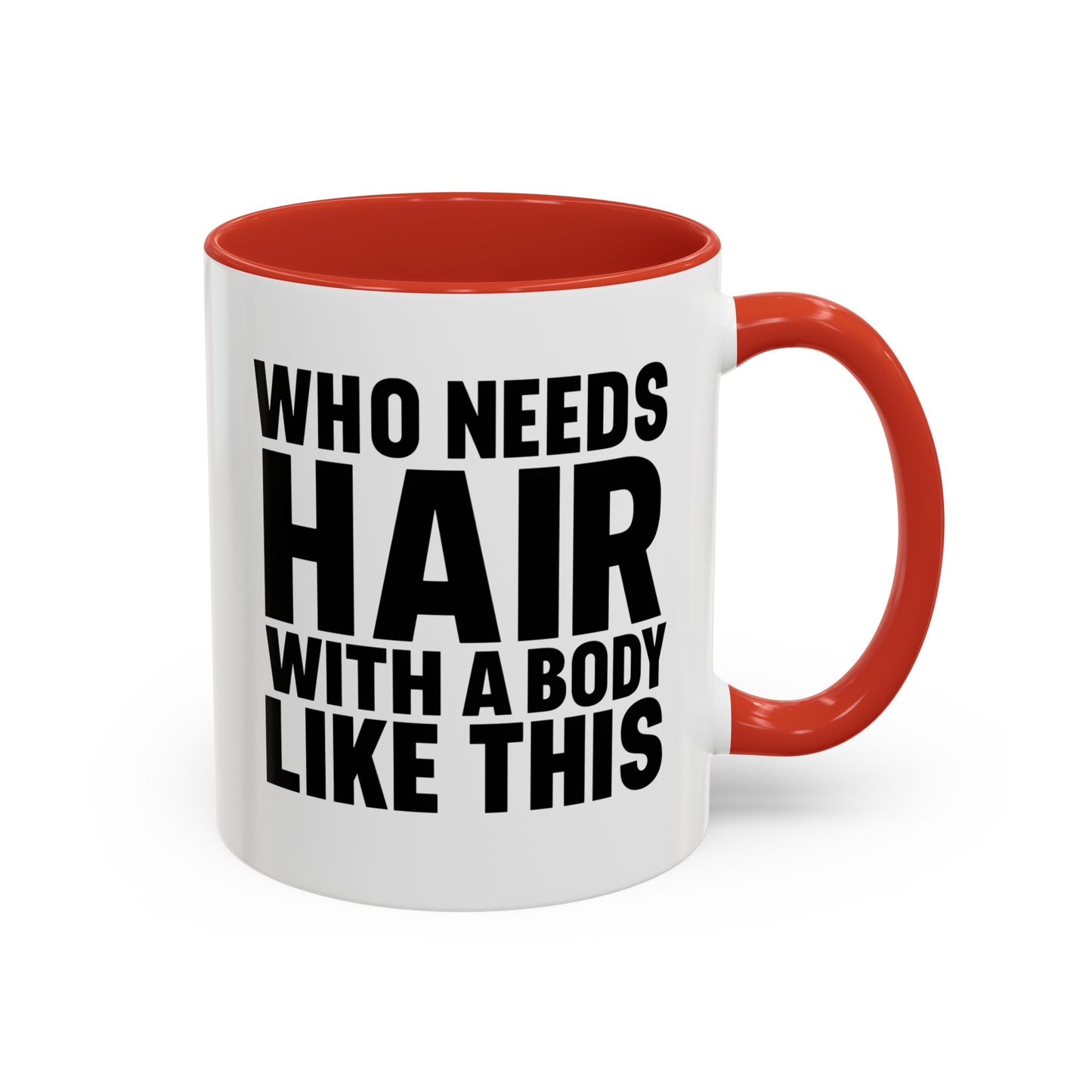 Coffee Mug — "Who Needs Hair With A Body Like This" Funny Gift