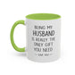 Being My Husband Coffee Mug — "Being My Husband Is Really The Only Gift You Need" Gift Mug