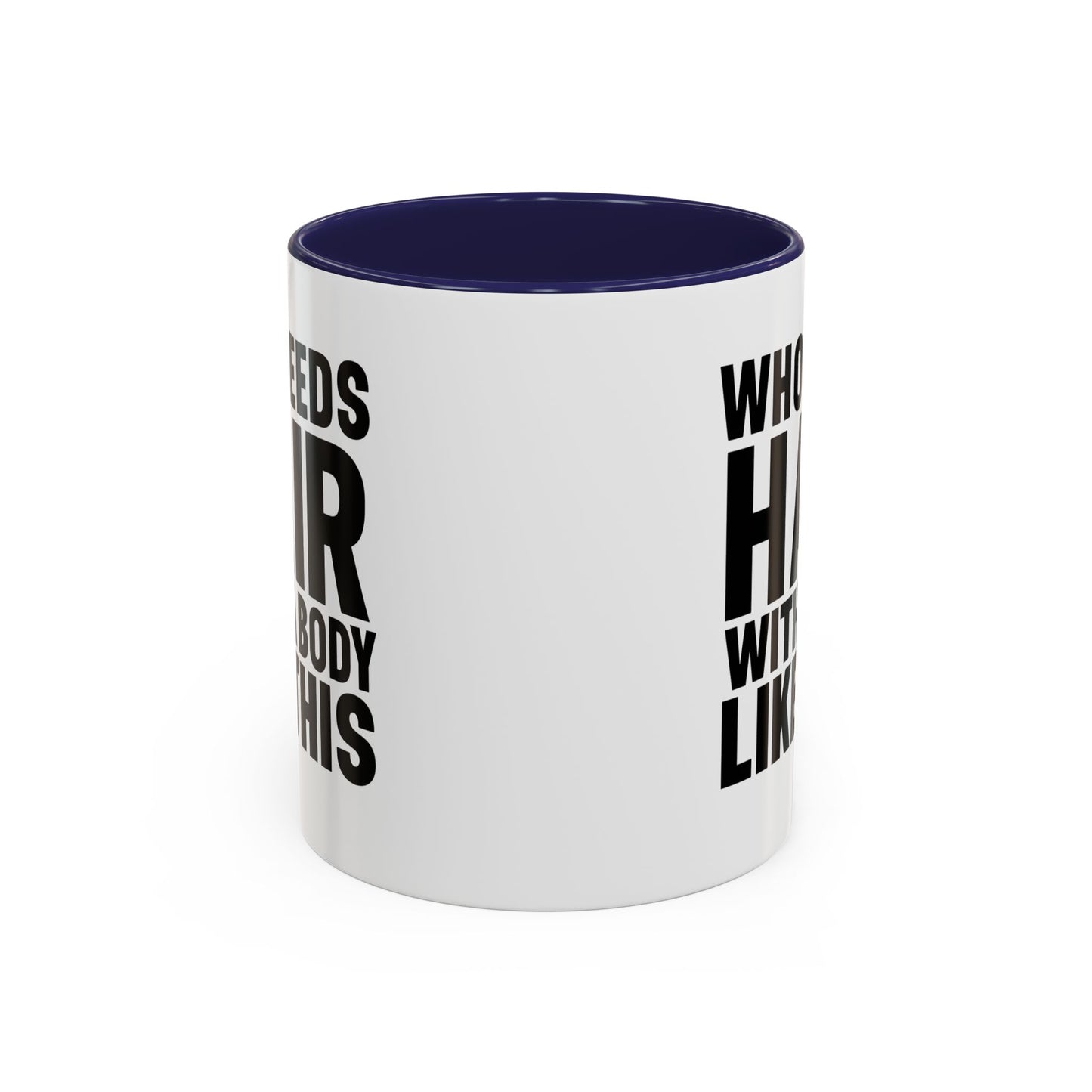 Coffee Mug — "Who Needs Hair With A Body Like This" Funny Gift