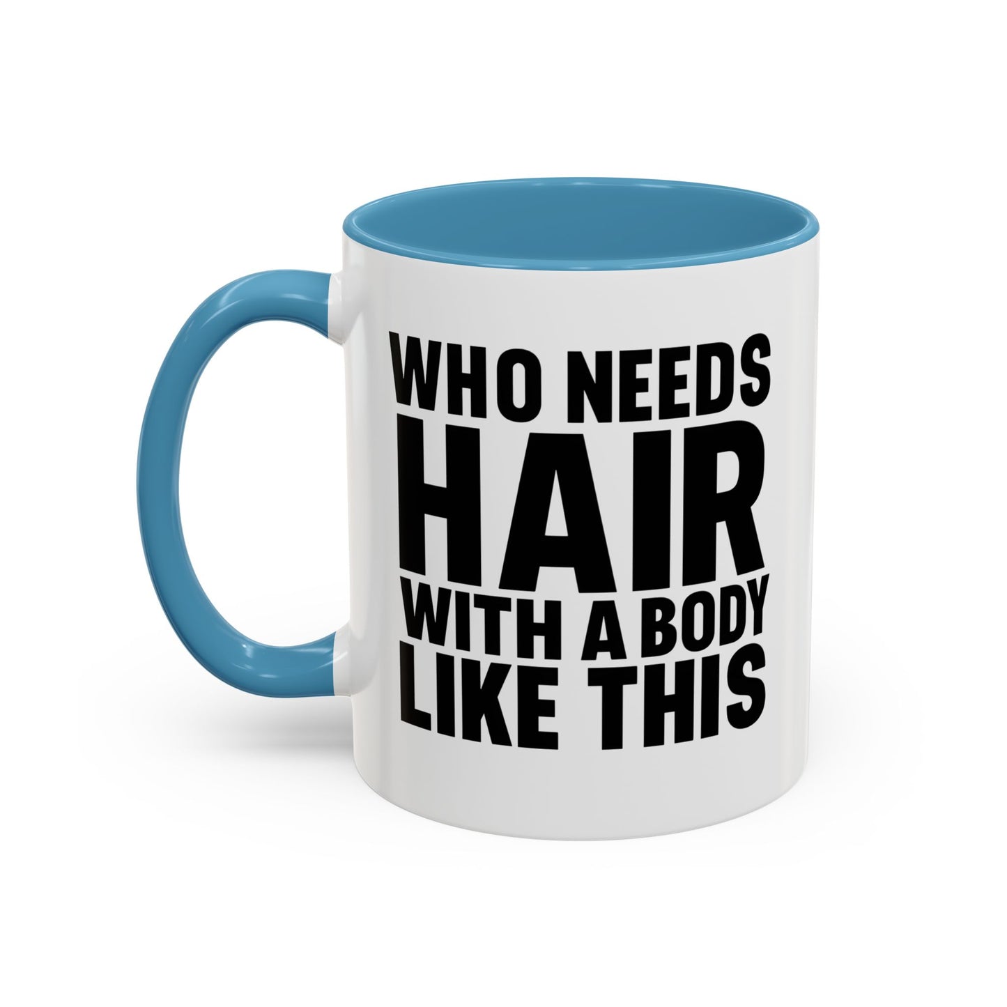 Coffee Mug — "Who Needs Hair With A Body Like This" Funny Gift