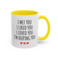 I Met You I Liked You I Loved You I’m Keeping You Coffee Mug
