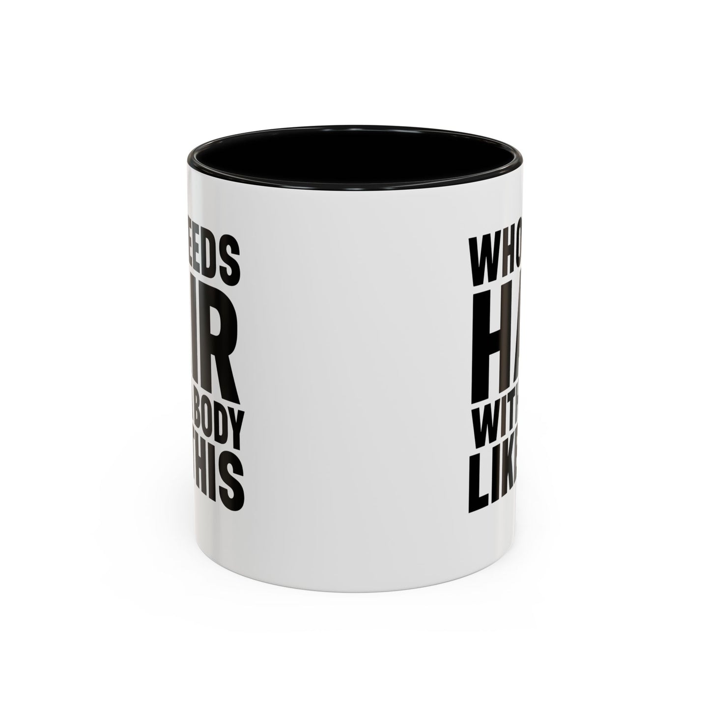 Coffee Mug — "Who Needs Hair With A Body Like This" Funny Gift