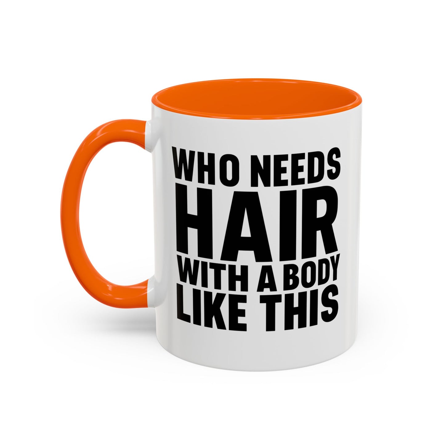 Coffee Mug — "Who Needs Hair With A Body Like This" Funny Gift