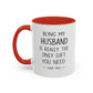 Being My Husband Coffee Mug — "Being My Husband Is Really The Only Gift You Need" Gift Mug