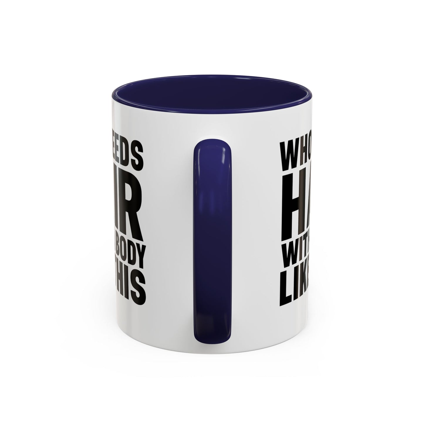 Coffee Mug — "Who Needs Hair With A Body Like This" Funny Gift