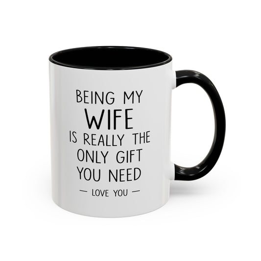 "Being My Wife Is Really The Only Gift You Need" Romantic Gift Mug