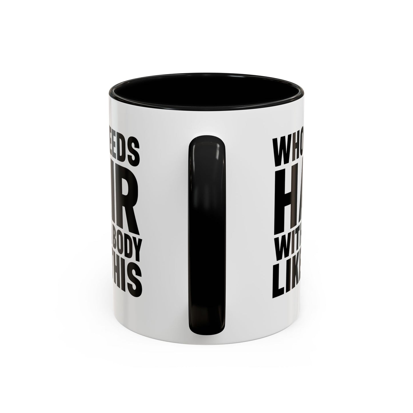 Coffee Mug — "Who Needs Hair With A Body Like This" Funny Gift