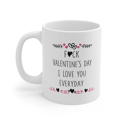 Valentine’s Mug — “F*ck Valentine’s Day I Love You Everyday” Ceramic Coffee Cup (11oz & 15oz)