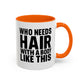 Coffee Mug — "Who Needs Hair With A Body Like This" Funny Gift