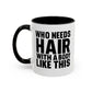 Coffee Mug — "Who Needs Hair With A Body Like This" Funny Gift