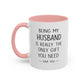 Being My Husband Coffee Mug — "Being My Husband Is Really The Only Gift You Need" Gift Mug