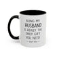 Being My Husband Coffee Mug — "Being My Husband Is Really The Only Gift You Need" Gift Mug