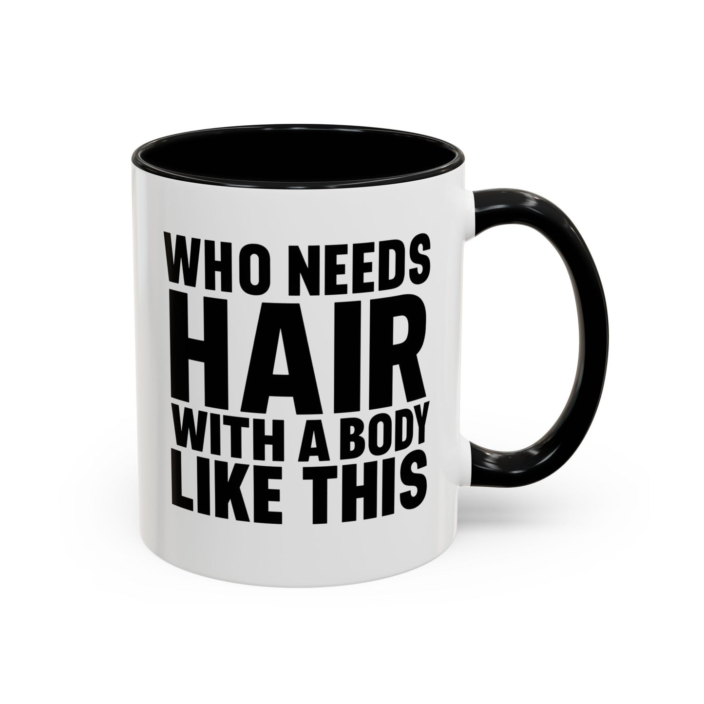 Coffee Mug — "Who Needs Hair With A Body Like This" Funny Gift