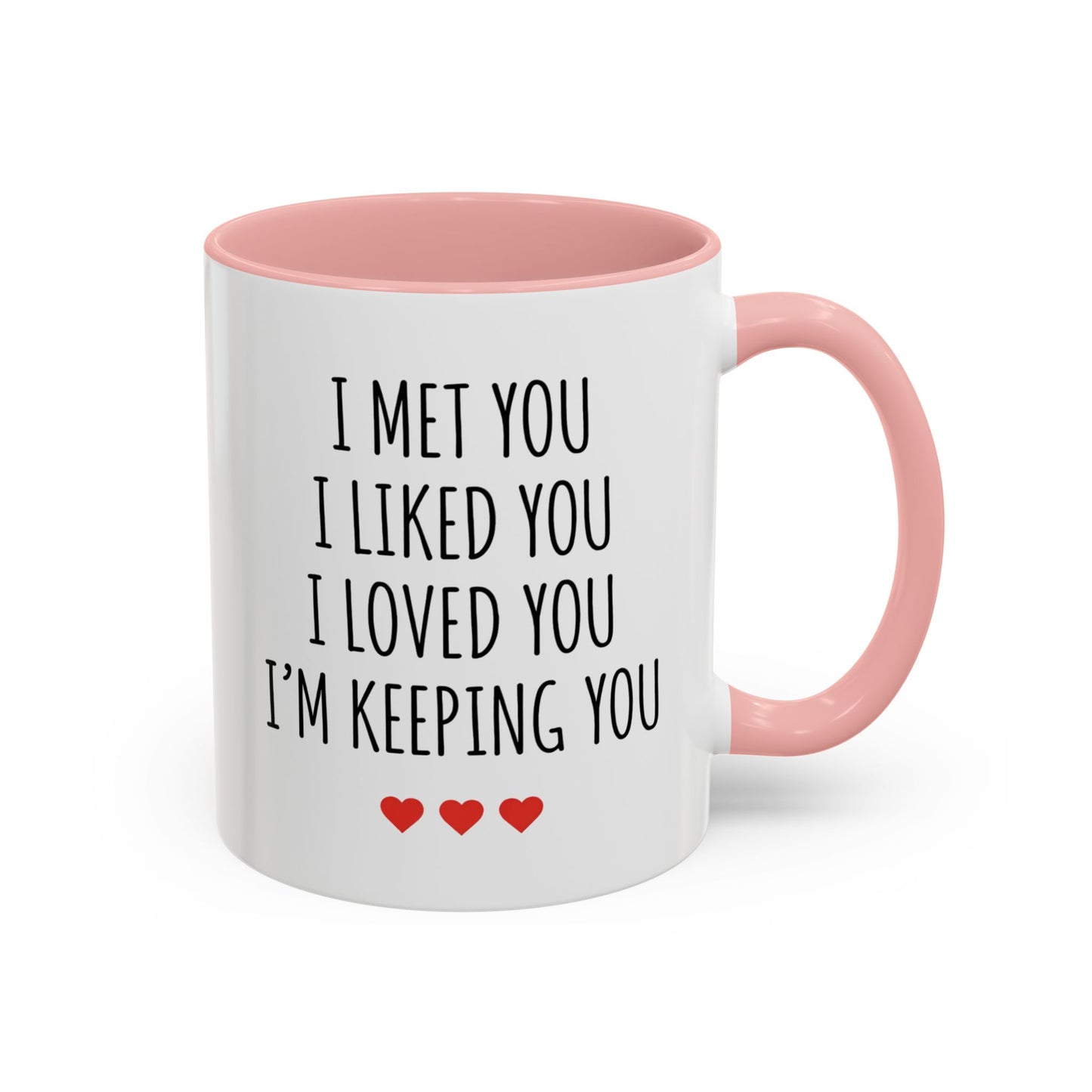 I Met You I Liked You I Loved You I’m Keeping You Coffee Mug