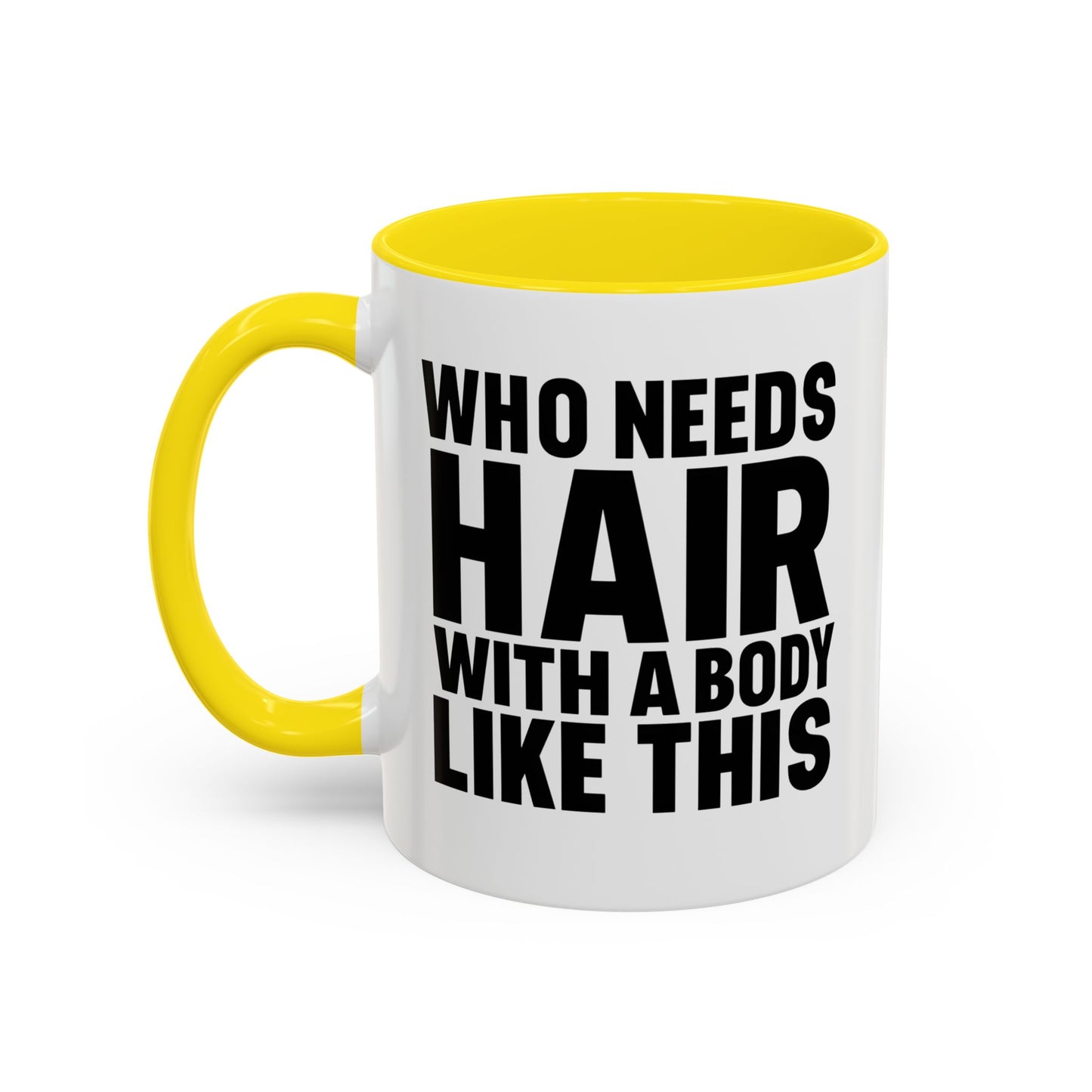 Coffee Mug — "Who Needs Hair With A Body Like This" Funny Gift