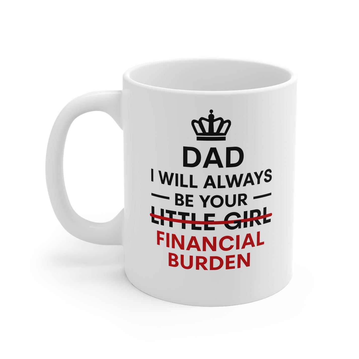 Dad Mug — "I Will Always Be Your Financial Burden" Funny Father’s Day Coffee Cup