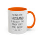 Being My Husband Coffee Mug — "Being My Husband Is Really The Only Gift You Need" Gift Mug