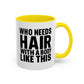 Coffee Mug — "Who Needs Hair With A Body Like This" Funny Gift