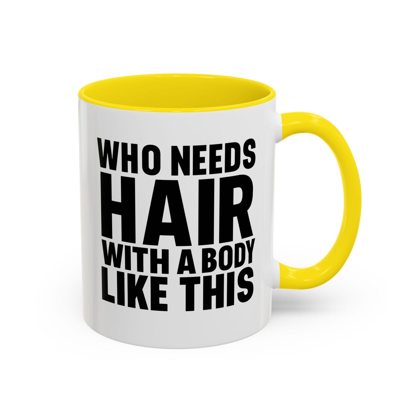 Coffee Mug — "Who Needs Hair With A Body Like This" Funny Gift