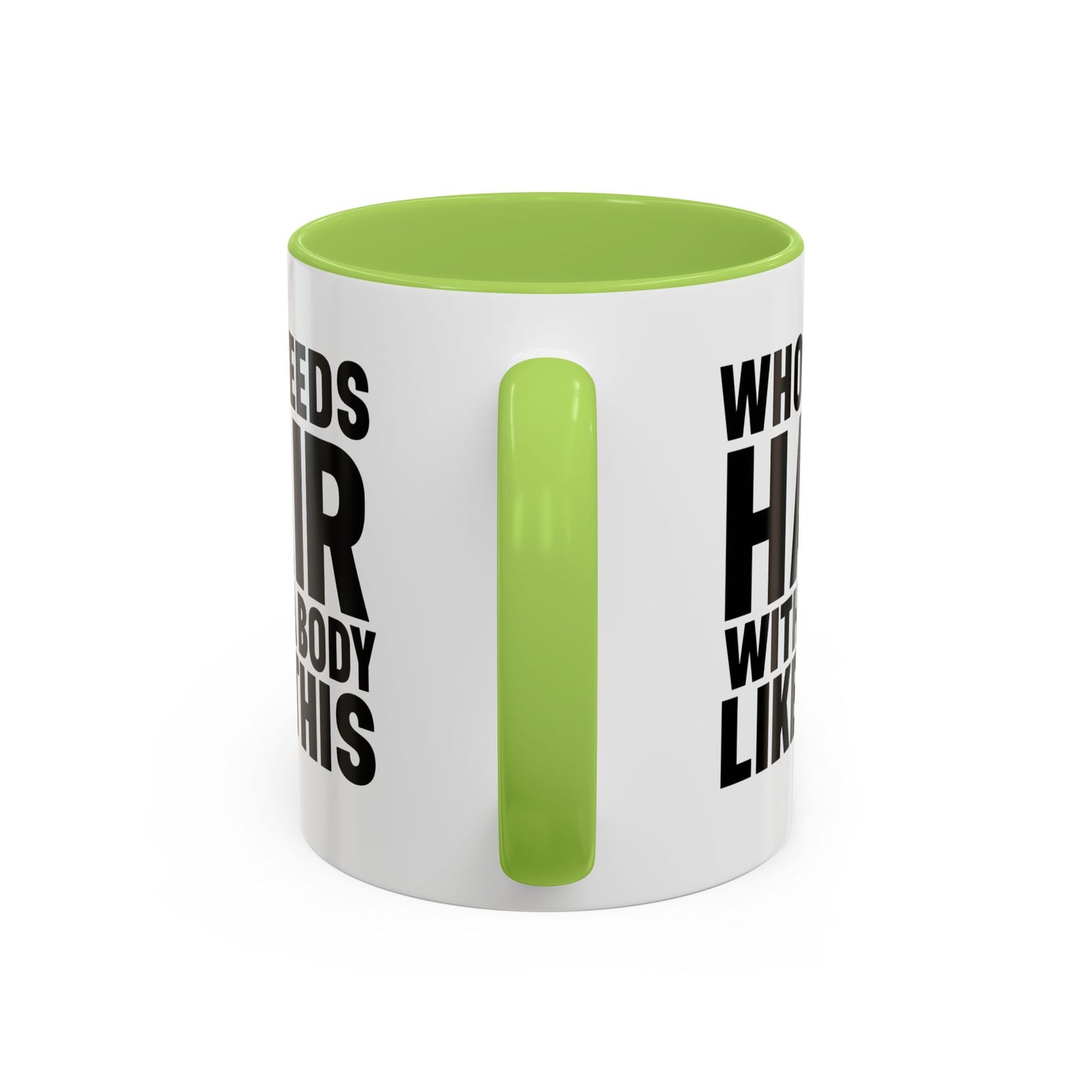 Coffee Mug — "Who Needs Hair With A Body Like This" Funny Gift