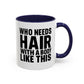 Coffee Mug — "Who Needs Hair With A Body Like This" Funny Gift