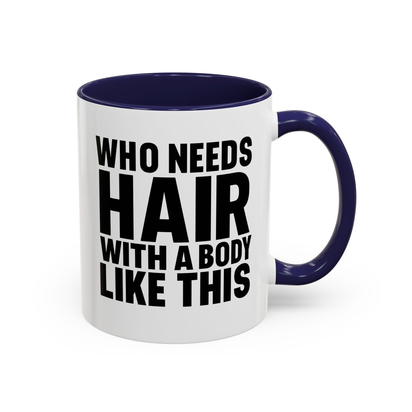 Coffee Mug — "Who Needs Hair With A Body Like This" Funny Gift