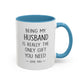 Being My Husband Coffee Mug — "Being My Husband Is Really The Only Gift You Need" Gift Mug