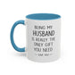 Being My Husband Coffee Mug — "Being My Husband Is Really The Only Gift You Need" Gift Mug