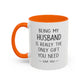Being My Husband Coffee Mug — "Being My Husband Is Really The Only Gift You Need" Gift Mug