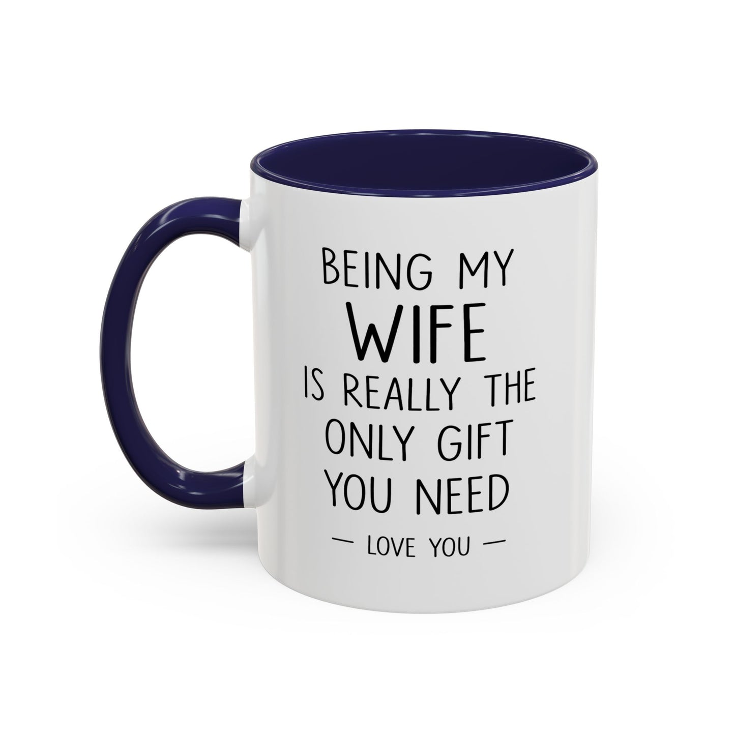 "Being My Wife Is Really The Only Gift You Need" Romantic Gift Mug
