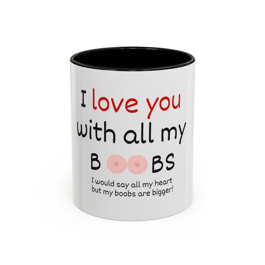 I Love You With All My Boobs Coffee Mug — Funny Romantic Accent Mug