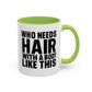 Coffee Mug — "Who Needs Hair With A Body Like This" Funny Gift