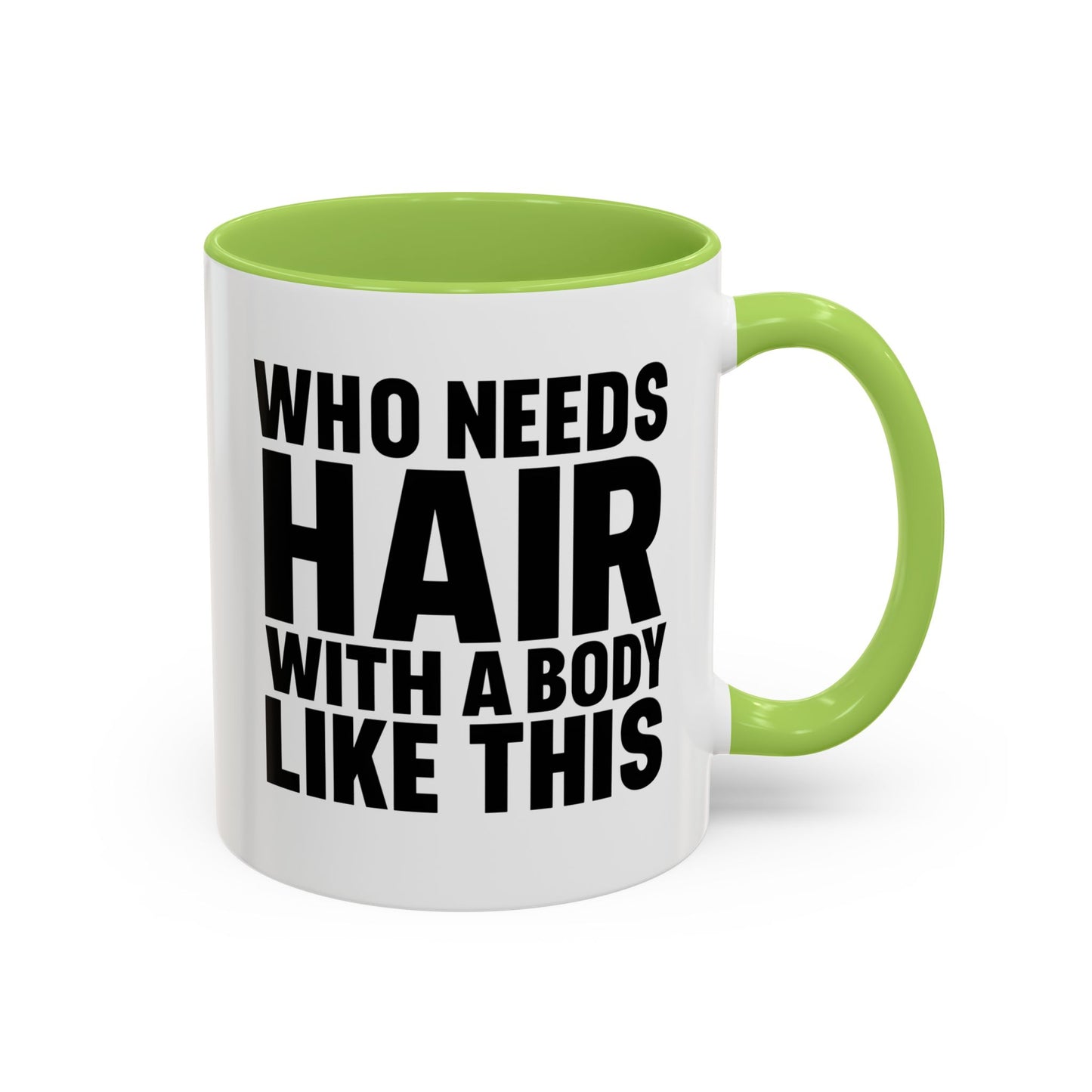 Coffee Mug — "Who Needs Hair With A Body Like This" Funny Gift
