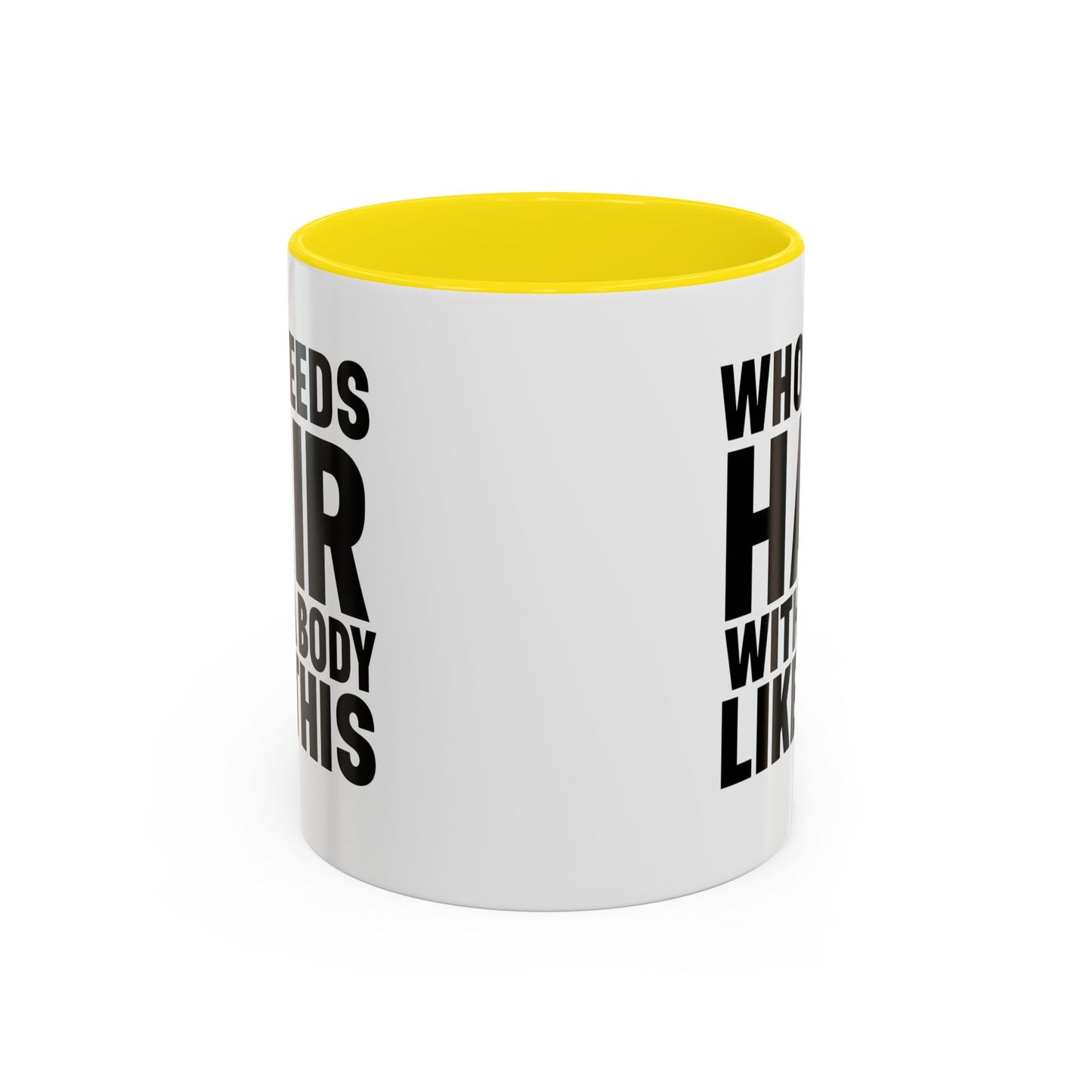 Coffee Mug — "Who Needs Hair With A Body Like This" Funny Gift