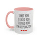 I Met You I Liked You I Loved You I’m Keeping You Coffee Mug