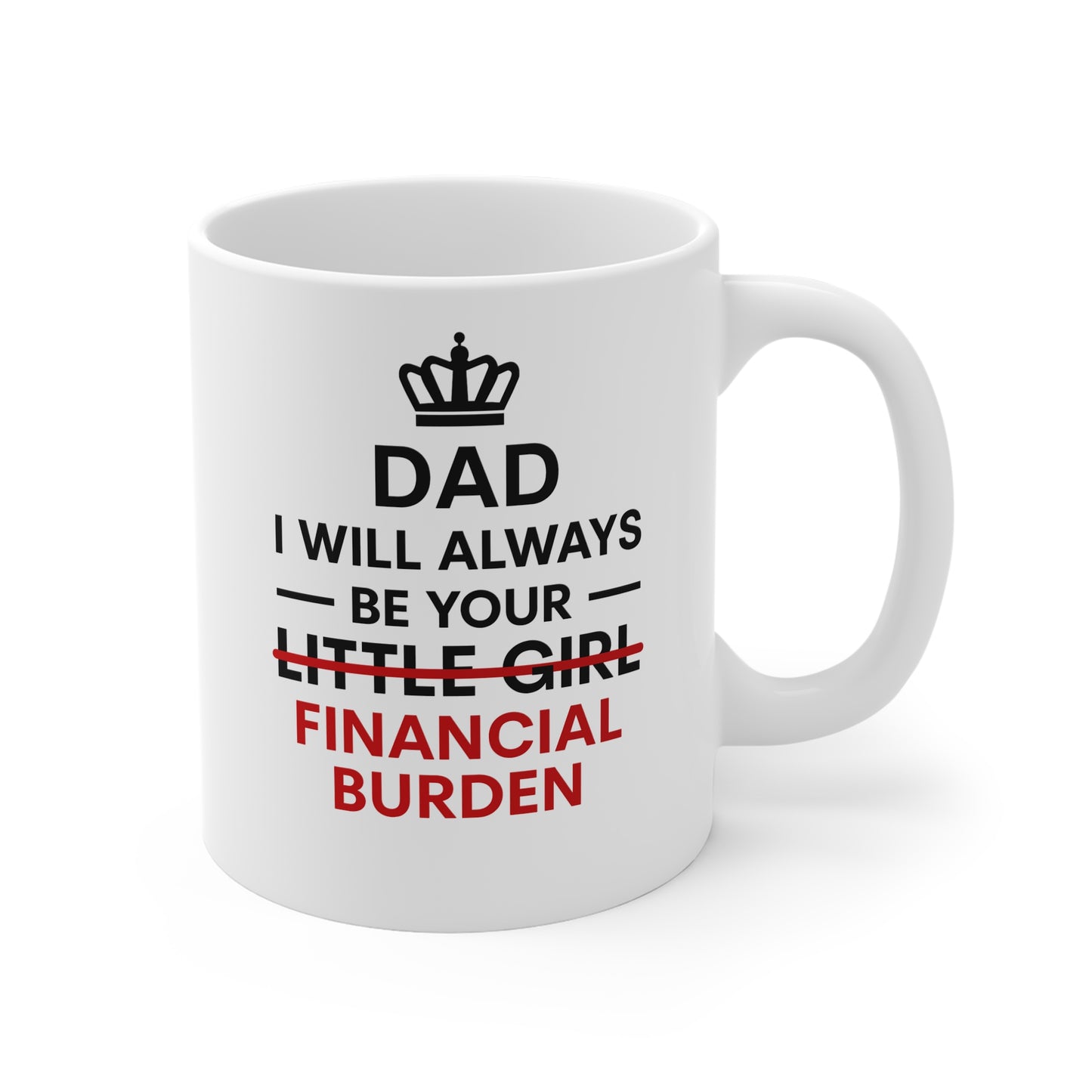 Dad Mug — "I Will Always Be Your Financial Burden" Funny Father’s Day Coffee Cup